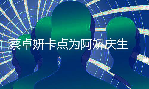 两人阿娇点为妍卡引回忆杀 晒旧照庆生青涩蔡卓